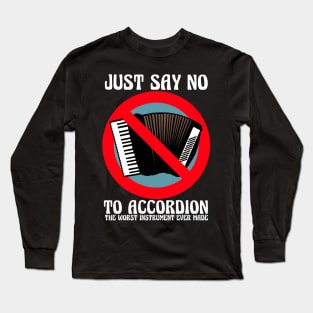 JUST SAY NO To Accordion The Worst Instrument Ever Made Long Sleeve T-Shirt